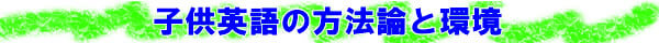 子供英語の方法論と環境