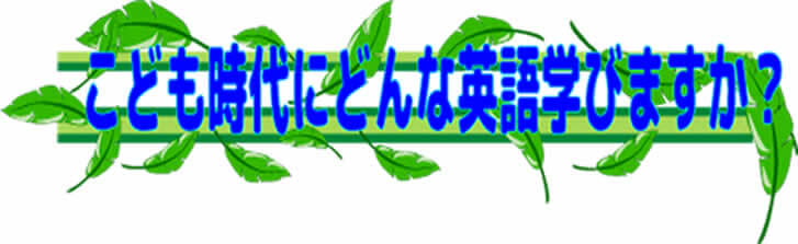 こども時代にどんな英語まなびますか